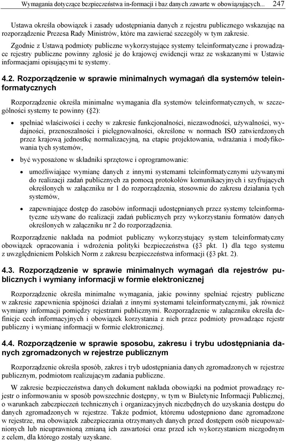 Zgodnie z Ustawą podmioty publiczne wykorzystujące systemy teleinformatyczne i prowadzące rejestry publiczne powinny zgłosić je do krajowej ewidencji wraz ze wskazanymi w Ustawie informacjami