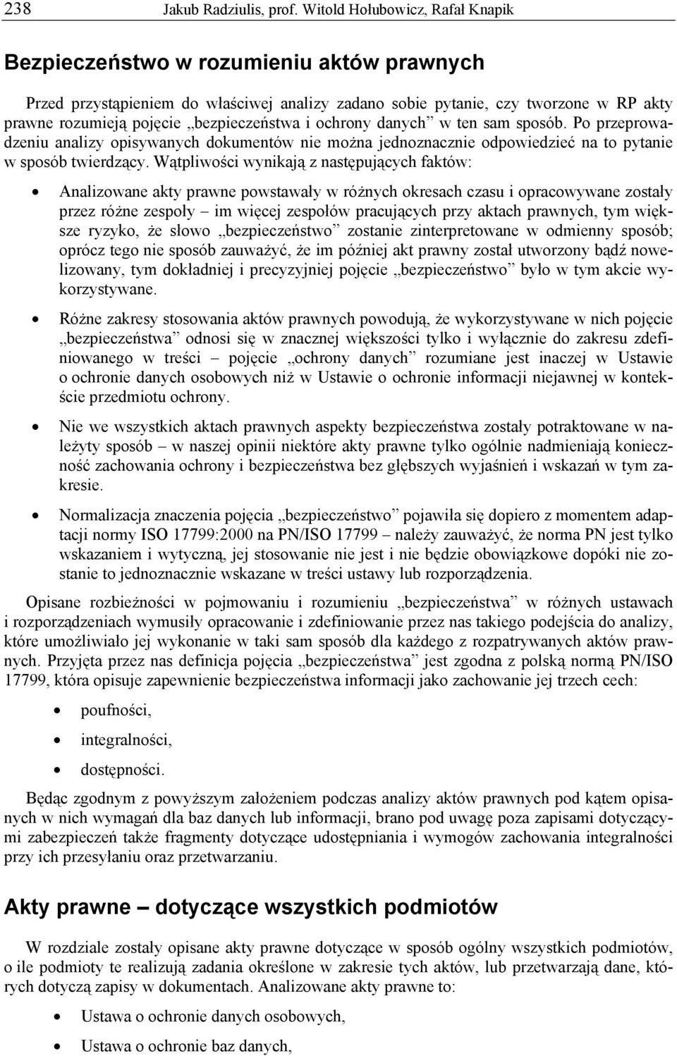 bezpieczeństwa i ochrony danych w ten sam sposób. Po przeprowadzeniu analizy opisywanych dokumentów nie można jednoznacznie odpowiedzieć na to pytanie w sposób twierdzący.