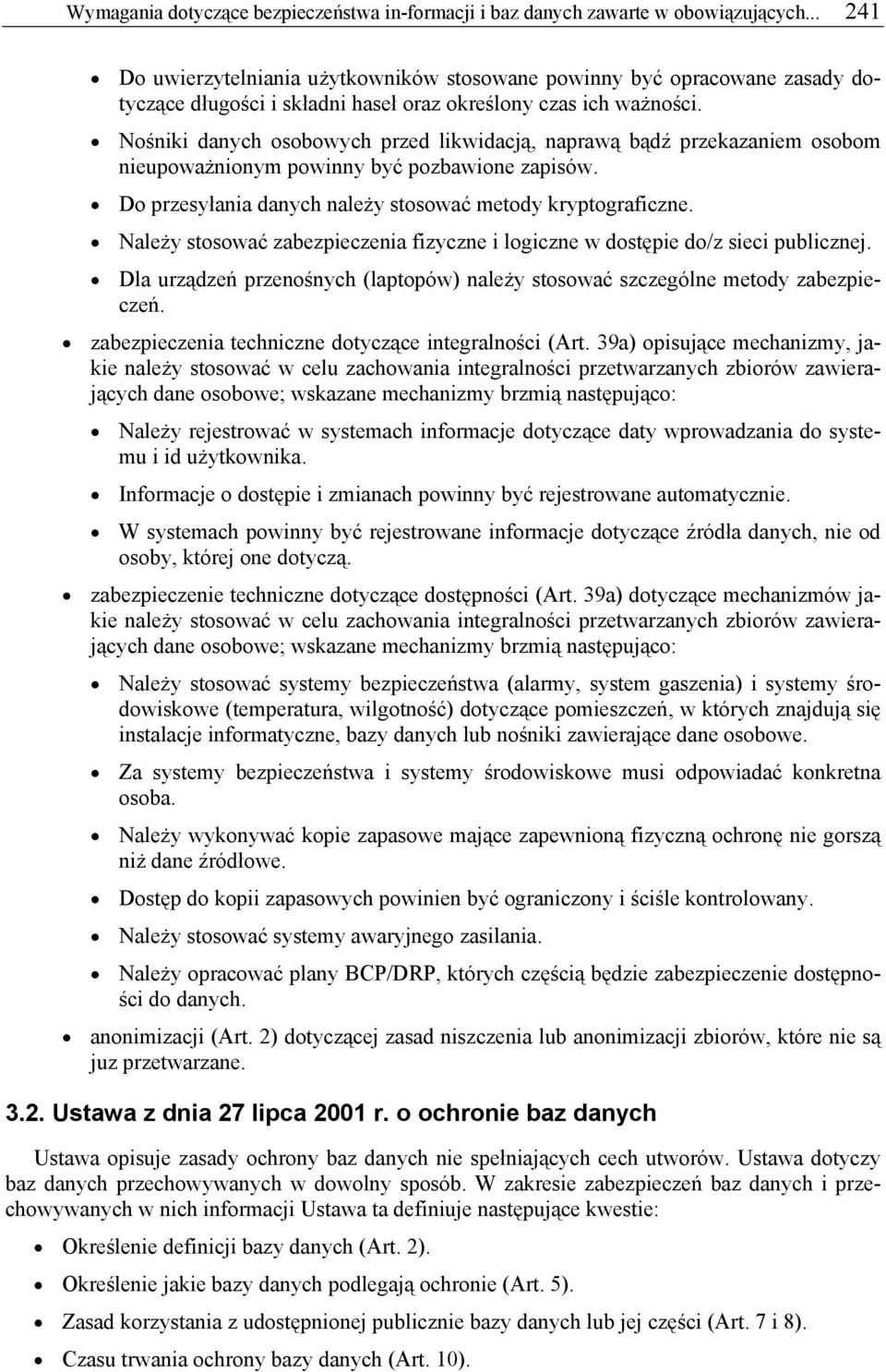 Nośniki danych osobowych przed likwidacją, naprawą bądź przekazaniem osobom nieupoważnionym powinny być pozbawione zapisów. Do przesyłania danych należy stosować metody kryptograficzne.