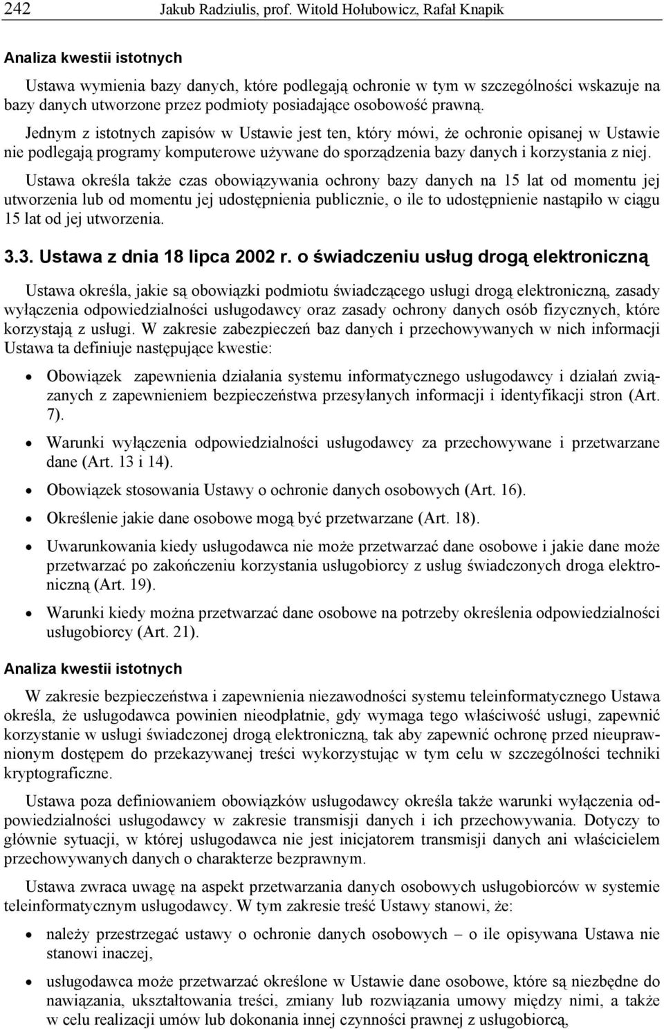 osobowość prawną. Jednym z istotnych zapisów w Ustawie jest ten, który mówi, że ochronie opisanej w Ustawie nie podlegają programy komputerowe używane do sporządzenia bazy danych i korzystania z niej.