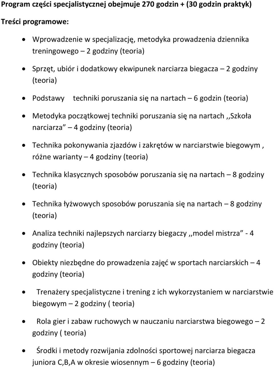 zakrętów w narciarstwie biegowym, różne warianty 4 Technika klasycznych sposobów poruszania się na nartach 8 godziny Technika łyżwowych sposobów poruszania się na nartach 8 godziny Analiza techniki