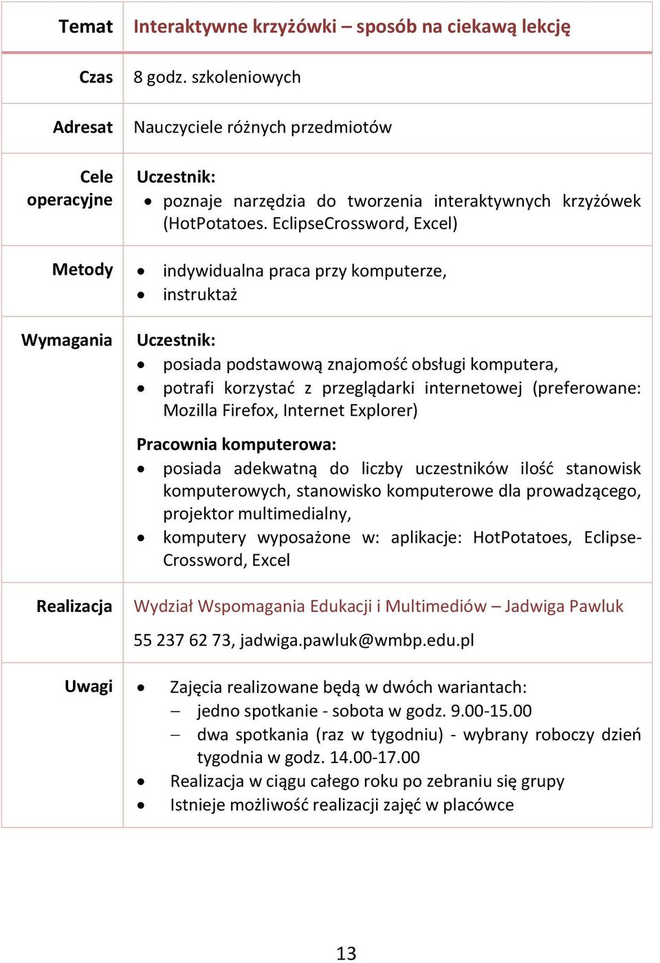 adekwatną do liczby uczestników ilość stanowisk komputerowych, stanowisko komputerowe dla prowadzącego, projektor multimedialny, komputery wyposażone w: aplikacje: HotPotatoes, Eclipse- Crossword,