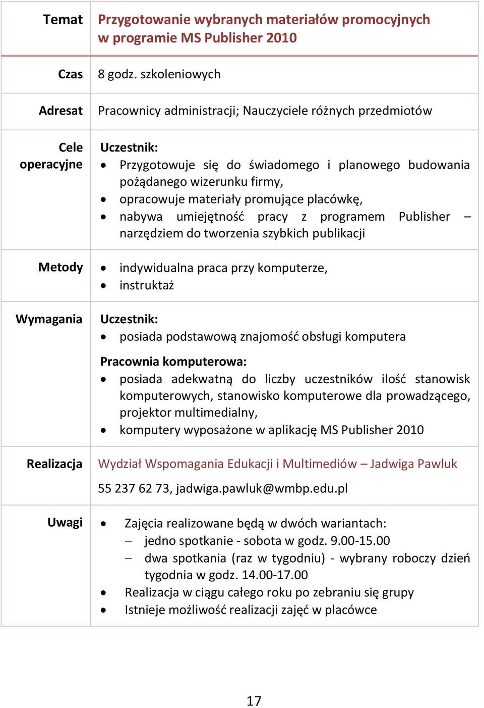 nabywa umiejętność pracy z programem Publisher narzędziem do tworzenia szybkich publikacji posiada podstawową znajomość obsługi komputera Pracownia komputerowa: posiada adekwatną do liczby