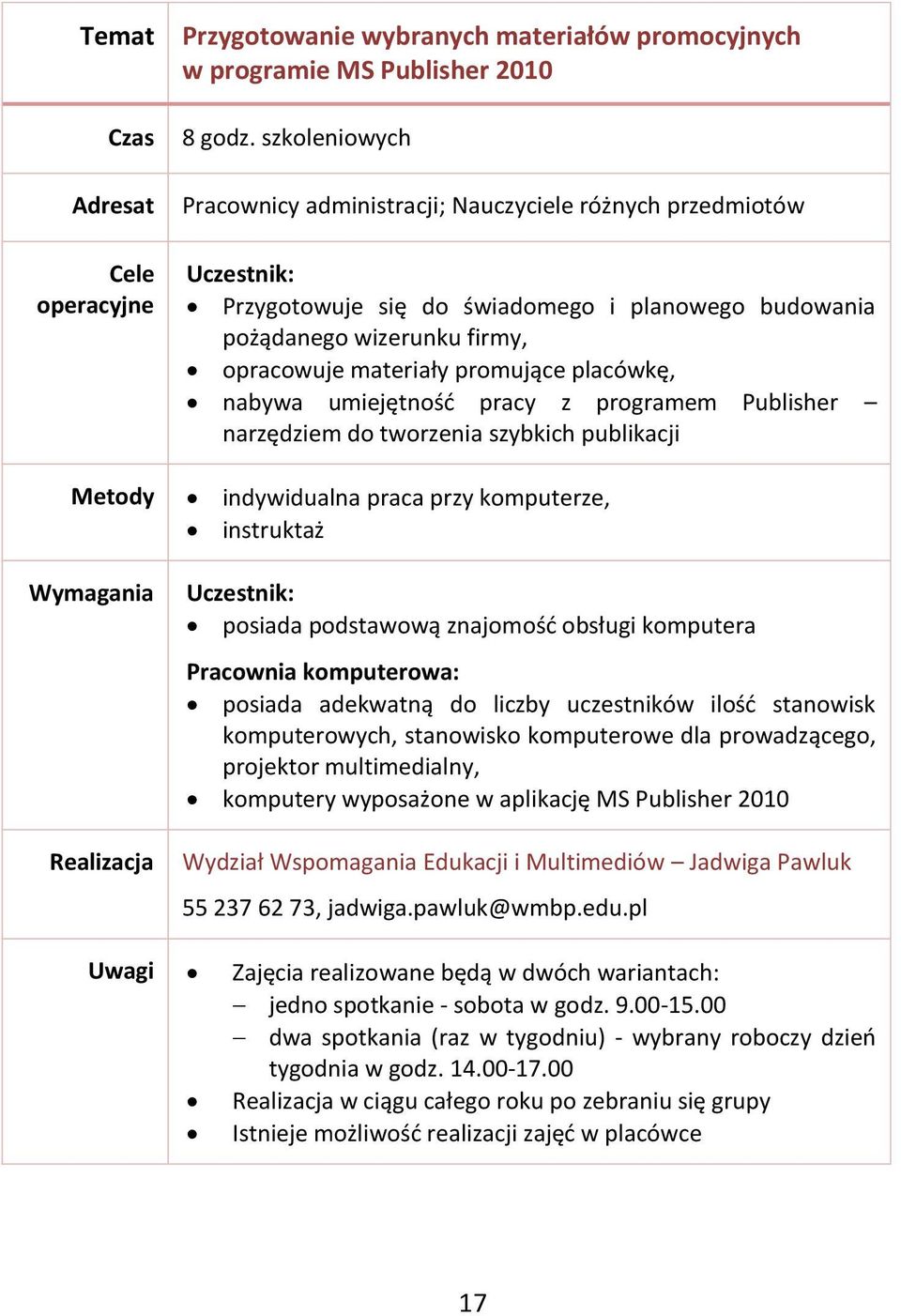 nabywa umiejętność pracy z programem Publisher narzędziem do tworzenia szybkich publikacji posiada podstawową znajomość obsługi komputera Pracownia komputerowa: posiada adekwatną do liczby