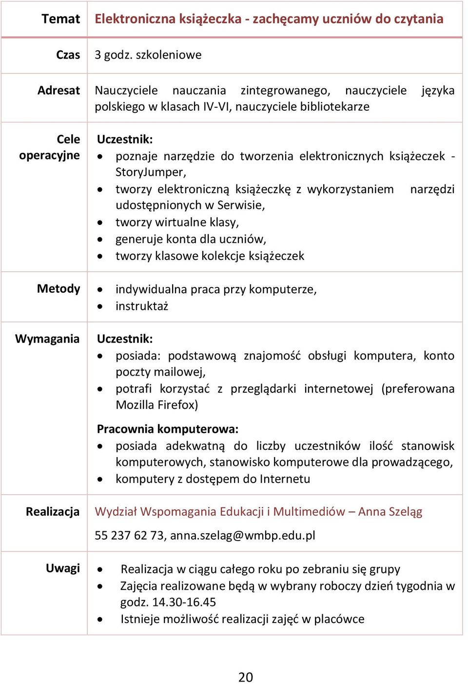 tworzy elektroniczną książeczkę z wykorzystaniem narzędzi udostępnionych w Serwisie, tworzy wirtualne klasy, generuje konta dla uczniów, tworzy klasowe kolekcje książeczek posiada: podstawową