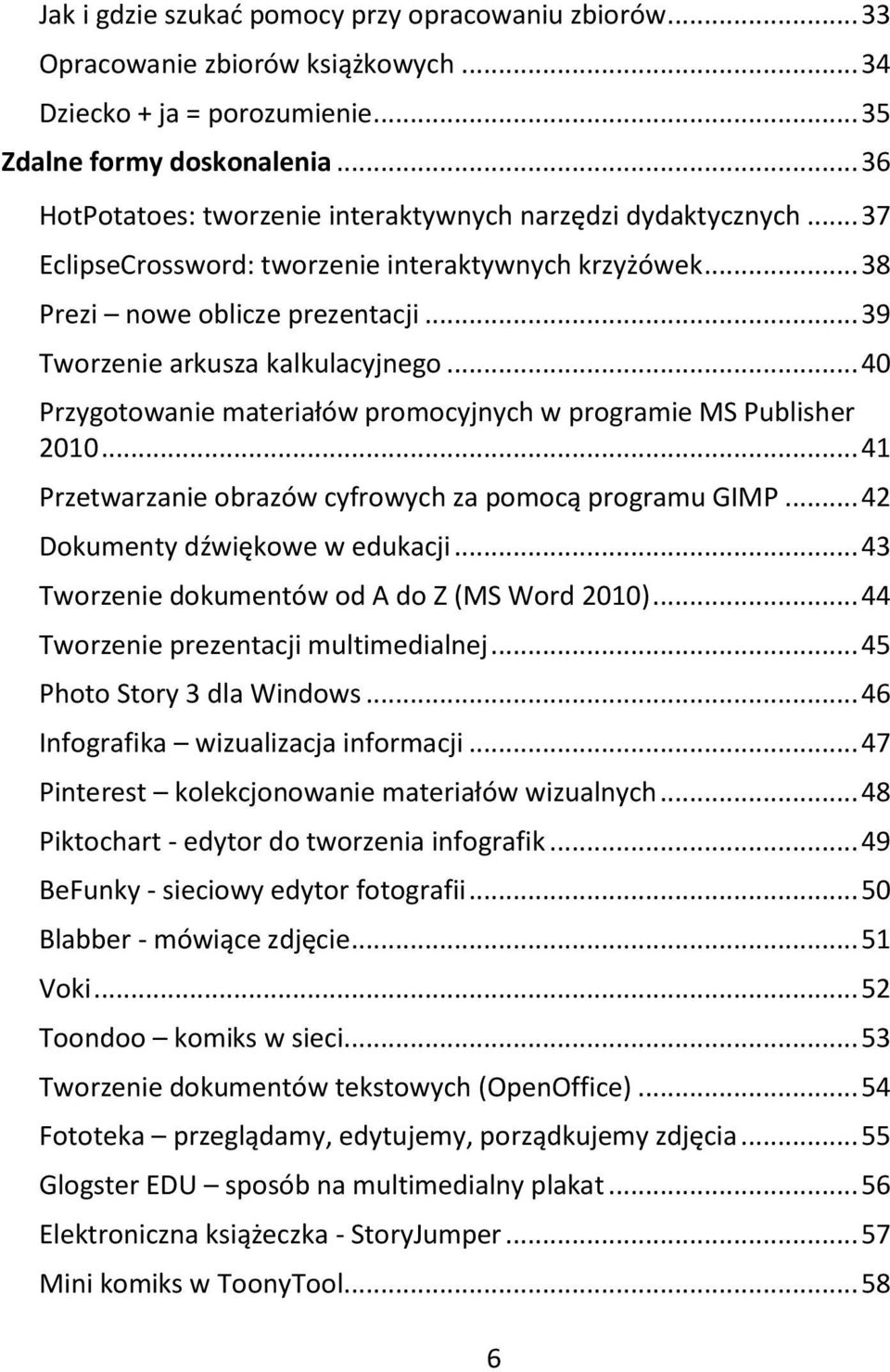 .. 40 Przygotowanie materiałów promocyjnych w programie MS Publisher 2010... 41 Przetwarzanie obrazów cyfrowych za pomocą programu GIMP... 42 Dokumenty dźwiękowe w edukacji.