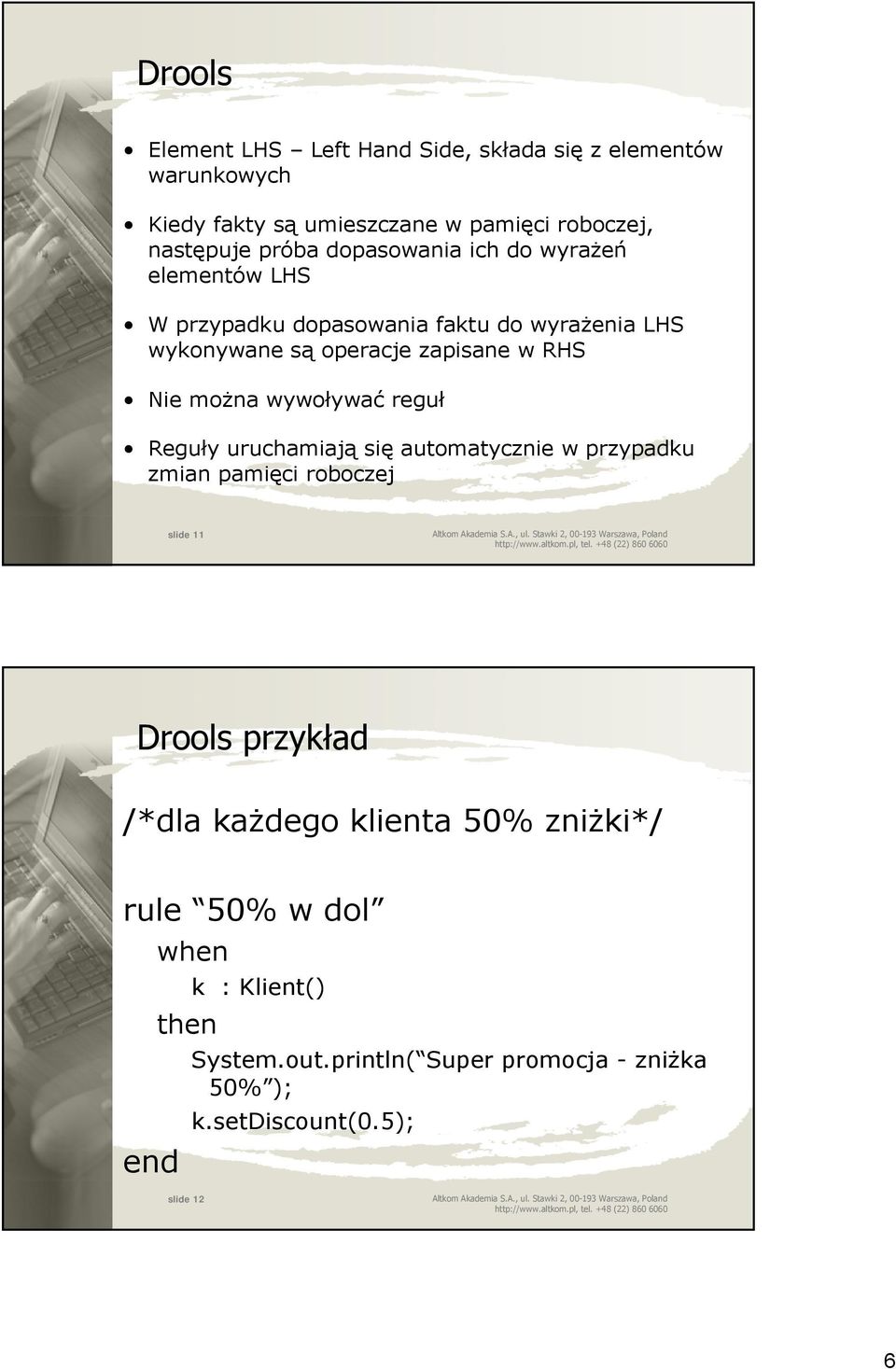 można wywoływać reguł Reguły uruchamiają się automatycznie w przypadku zmian pamięci roboczej slide 11 Drools przykład /*dla każdego