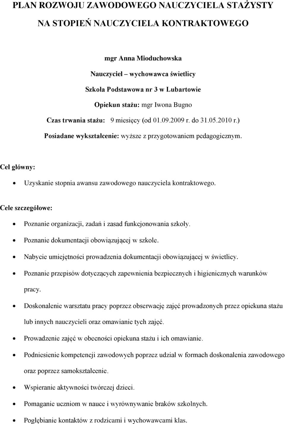 Cel główny: Uzyskanie stopnia awansu zawodowego nauczyciela kontraktowego. Cele szczegółowe: Poznanie organizacji, zadań i zasad funkcjonowania szkoły. Poznanie dokumentacji obowiązującej w szkole.