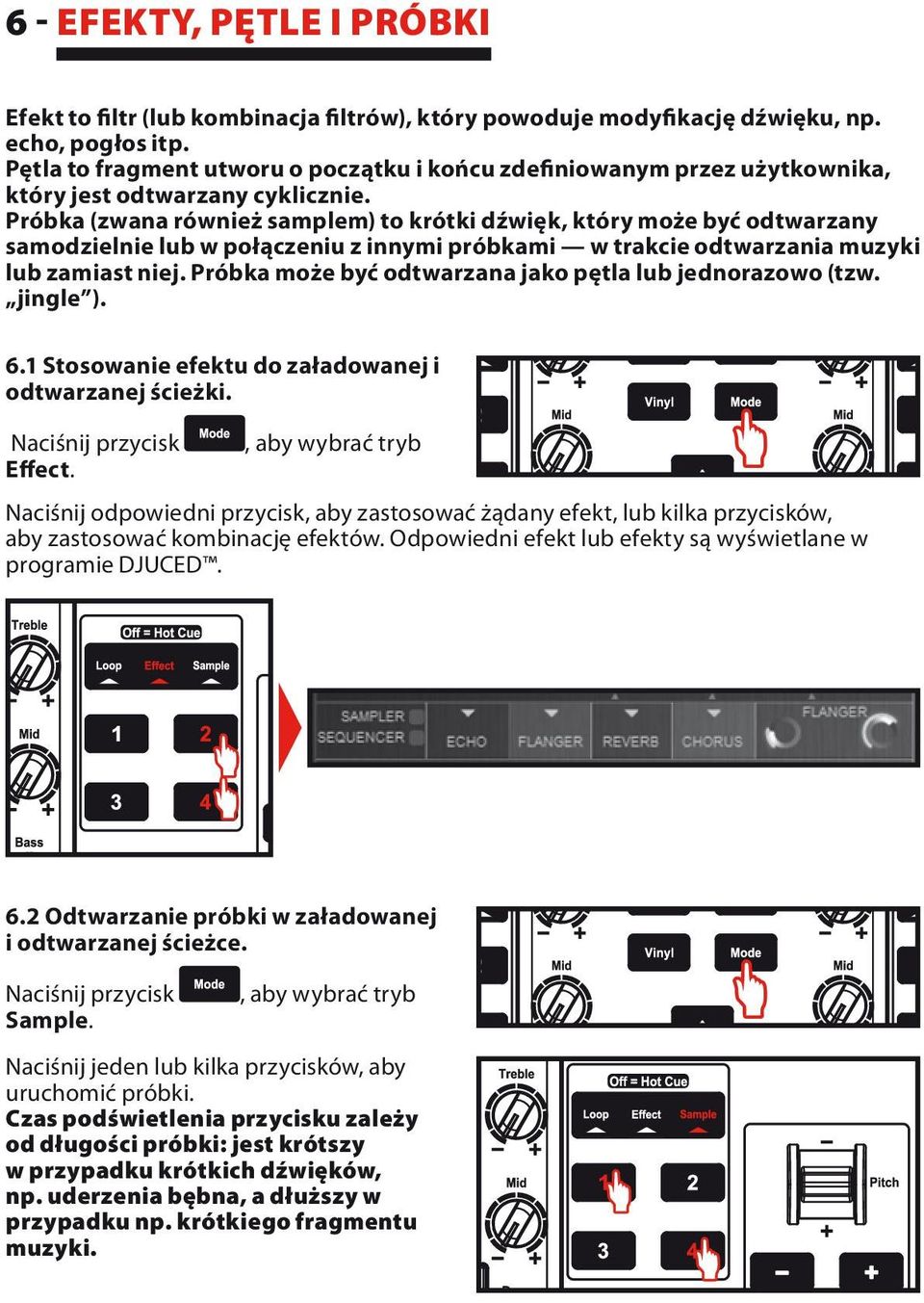 Próbka (zwana również samplem) to krótki dźwięk, który może być odtwarzany samodzielnie lub w połączeniu z innymi próbkami w trakcie odtwarzania muzyki lub zamiast niej.