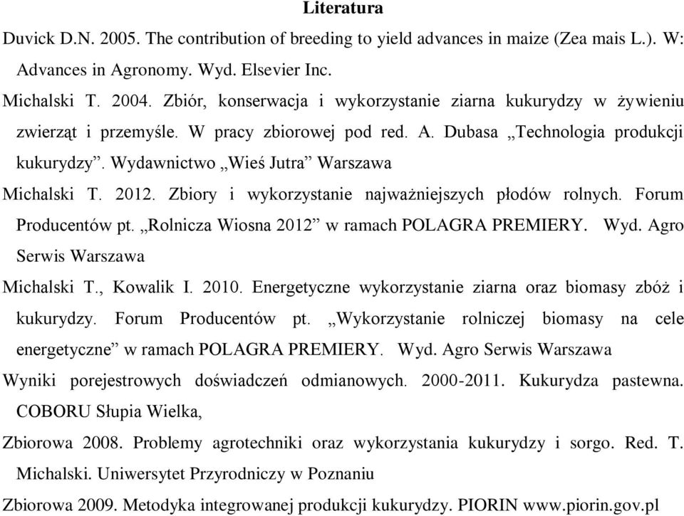 2012. Zbiory i wykorzystanie najważniejszych płodów rolnych. Forum Producentów pt. Rolnicza Wiosna 2012 w ramach POLAGRA PREMIERY. Wyd. Agro Serwis Warszawa Michalski T., Kowalik I. 2010.