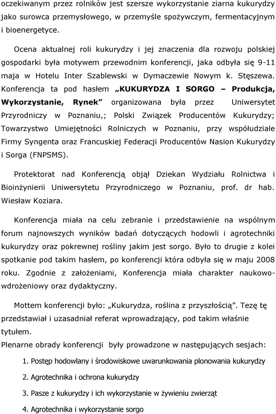 Konferencja ta pod hasłem KUKURYDZA I SORGO Produkcja, Wykorzystanie, Rynek organizowana była przez Uniwersytet Przyrodniczy w Poznaniu,; Polski Związek Producentów Kukurydzy; Towarzystwo