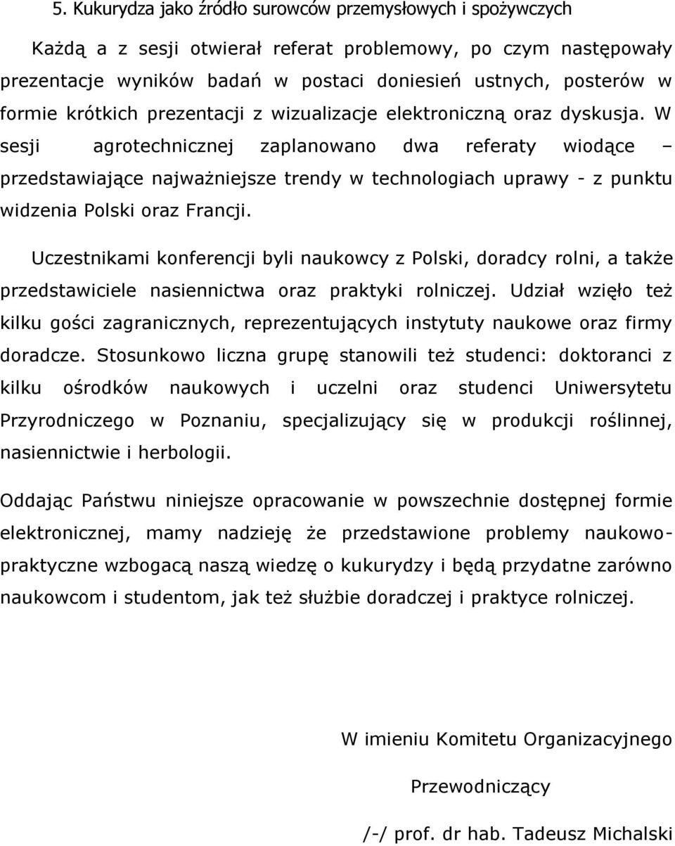 W sesji agrotechnicznej zaplanowano dwa referaty wiodące przedstawiające najważniejsze trendy w technologiach uprawy - z punktu widzenia Polski oraz Francji.