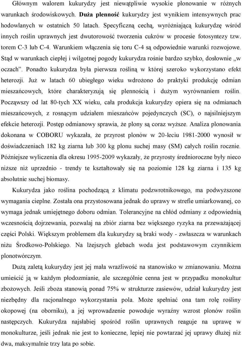 Warunkiem włączenia się toru C-4 są odpowiednie warunki rozwojowe. Stąd w warunkach ciepłej i wilgotnej pogody kukurydza rośnie bardzo szybko, dosłownie w oczach.