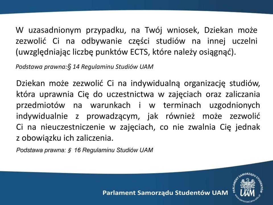 Podstawa prawna: 14 Regulaminu Studiów UAM Dziekan może zezwolić Ci na indywidualną organizację studiów, która uprawnia Cię do uczestnictwa w