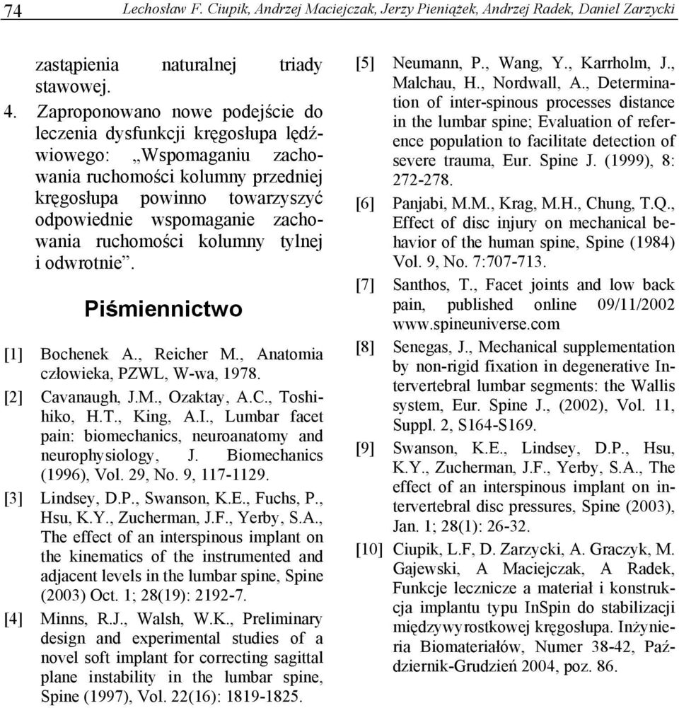 ruchomości kolumny tylnej i odwrotnie. Piśmiennictwo [1] Bochenek A., Reicher M., Anatomia człowieka, PZWL, W-wa, 1978. [2] Cavanaugh, J.M., Ozaktay, A.C., Toshihiko, H.T., King, A.I.