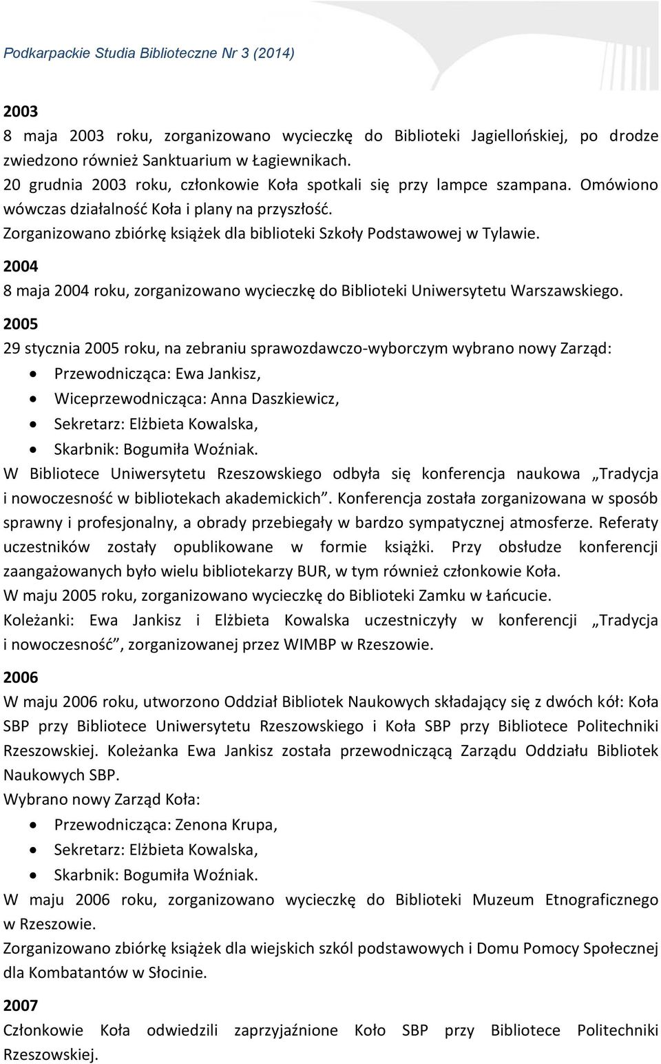 Zorganizowano zbiórkę książek dla biblioteki Szkoły Podstawowej w Tylawie. 2004 8 maja 2004 roku, zorganizowano wycieczkę do Biblioteki Uniwersytetu Warszawskiego.