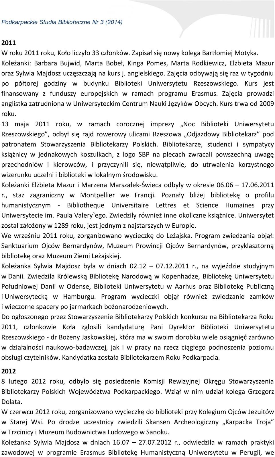 Zajęcia odbywają się raz w tygodniu po półtorej godziny w budynku Biblioteki Uniwersytetu Rzeszowskiego. Kurs jest finansowany z funduszy europejskich w ramach programu Erasmus.