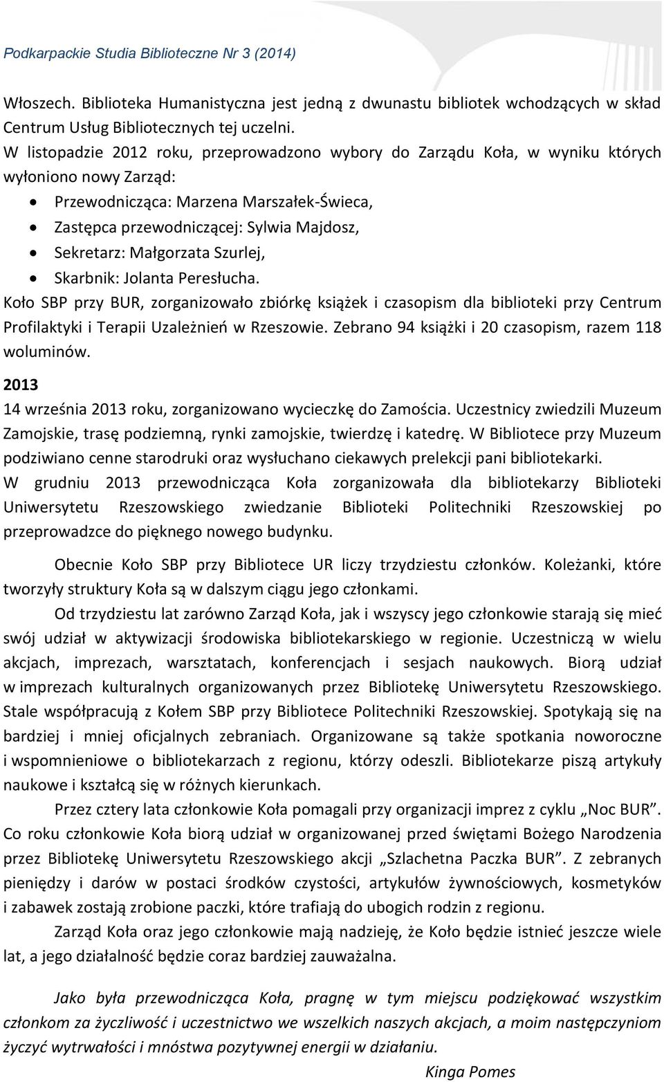 Małgorzata Szurlej, Skarbnik: Jolanta Peresłucha. Koło SBP przy BUR, zorganizowało zbiórkę książek i czasopism dla biblioteki przy Centrum Profilaktyki i Terapii Uzależnień w Rzeszowie.
