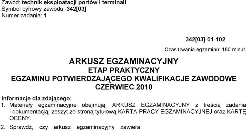 Materiały egzaminacyjne obejmują: ARKUSZ EGZAMINACYJNY z treścią zadania i dokumentacją, zeszyt ze stroną tytułową KARTA PRACY EGZAMINACYJNEJ oraz KARTĘ OCENY. 2.