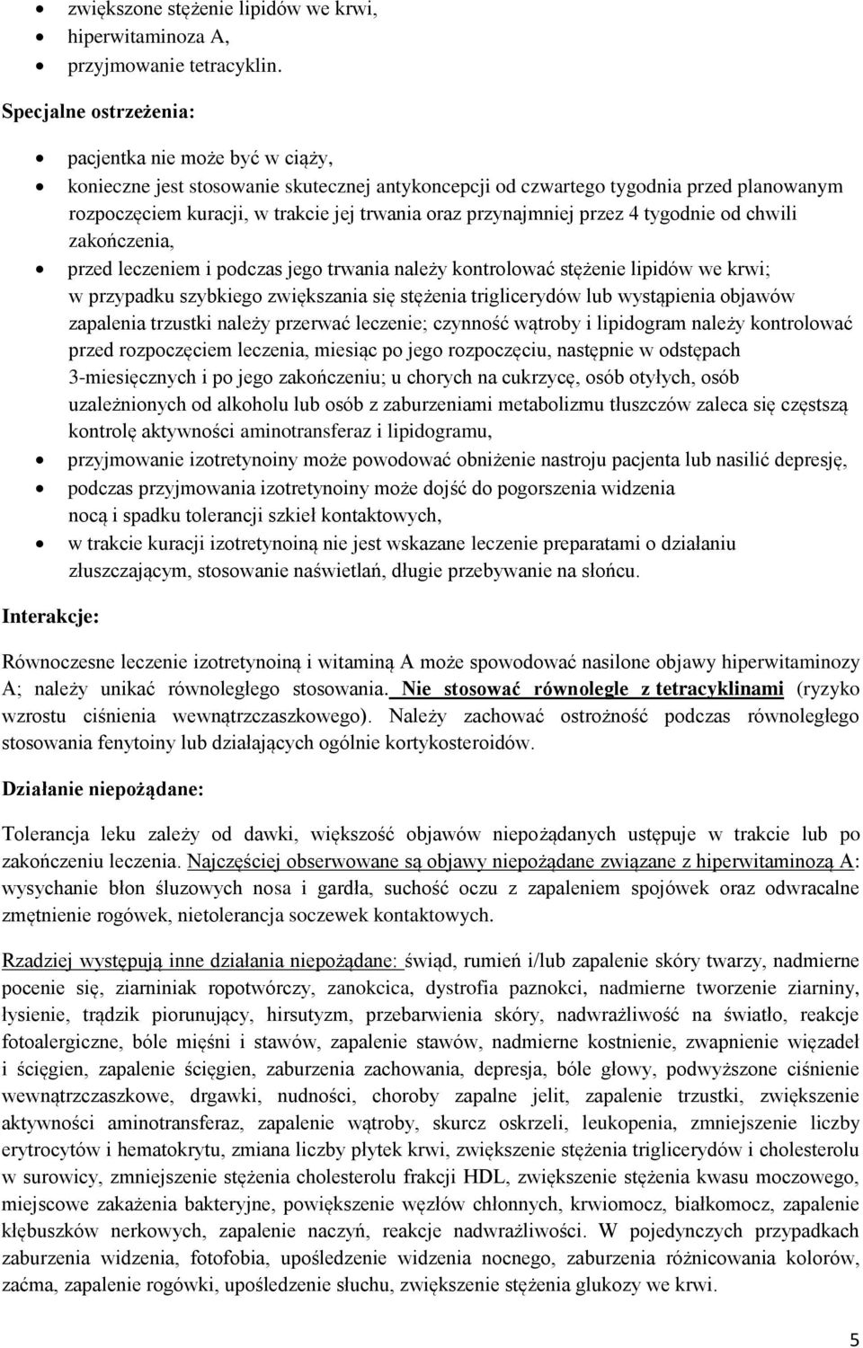 przynajmniej przez 4 tygodnie od chwili zakończenia, przed leczeniem i podczas jego trwania należy kontrolować stężenie lipidów we krwi; w przypadku szybkiego zwiększania się stężenia triglicerydów