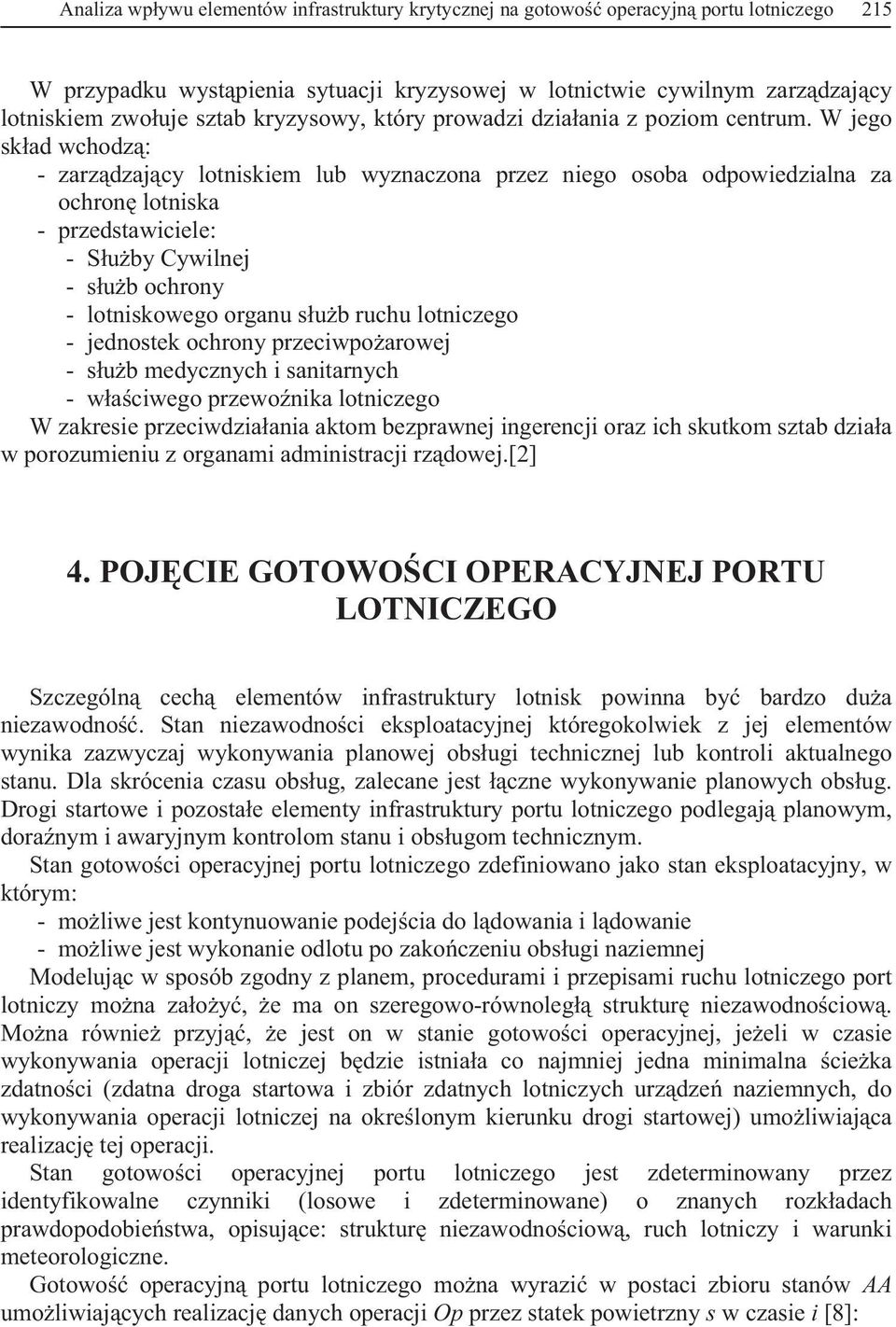 W jego skad wchodz: - zarzdzajcy lotniskiem lub wyznaczona przez niego osoba odpowiedzialna za ochron lotniska - przedstawiciele: - Suby Cywilnej - sub ochrony - lotniskowego organu sub ruchu