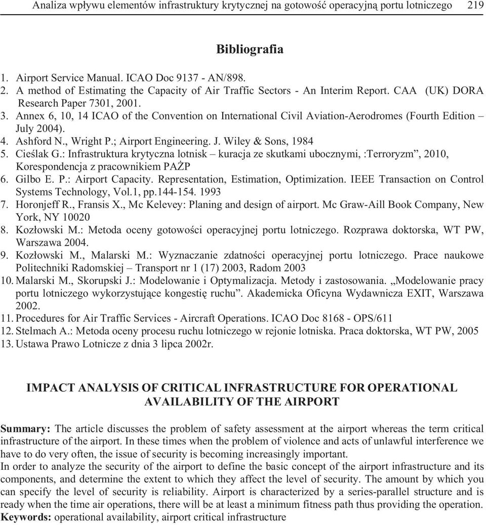 J. Wiley & Sons, 1984 5. Cielak G.: Infrastruktura krytyczna lotnisk kuracja ze skutkami ubocznymi, :Terroryzm, 2010, Korespondencja z pracownikiem PAP 6. Gilbo E. P.: Airport Capacity.