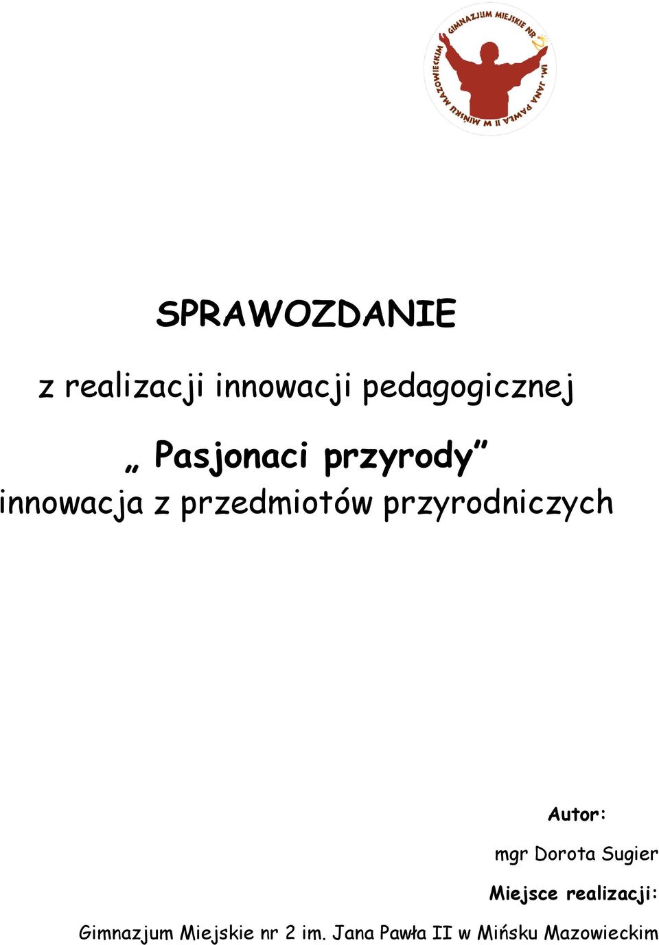 przyrodniczych Autor: mgr Dorota Sugier Miejsce