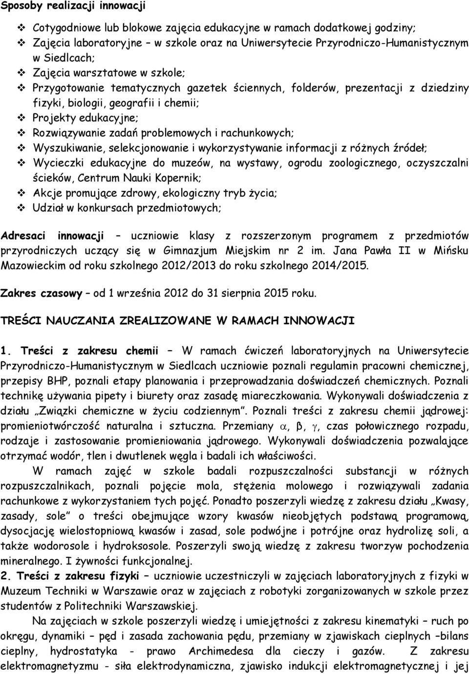 problemowych i rachunkowych; Wyszukiwanie, selekcjonowanie i wykorzystywanie informacji z różnych źródeł; Wycieczki edukacyjne do muzeów, na wystawy, ogrodu zoologicznego, oczyszczalni ścieków,