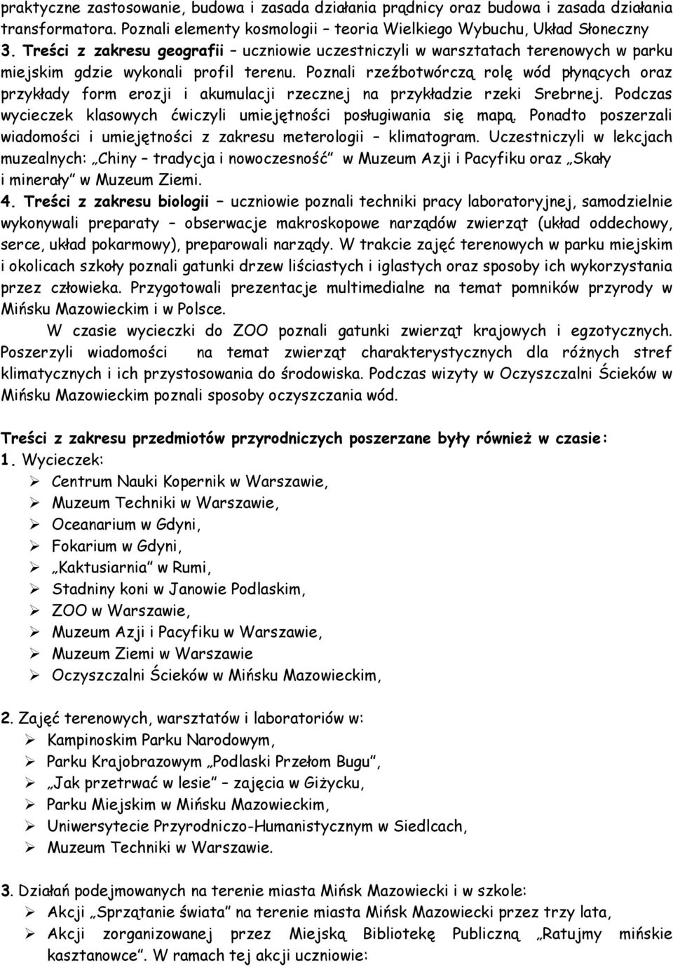 Poznali rzeźbotwórczą rolę wód płynących oraz przykłady form erozji i akumulacji rzecznej na przykładzie rzeki Srebrnej. Podczas wycieczek klasowych ćwiczyli umiejętności posługiwania się mapą.