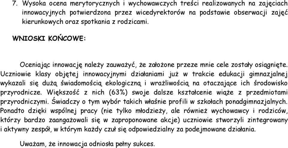 Uczniowie klasy objętej innowacyjnymi działaniami już w trakcie edukacji gimnazjalnej wykazali się dużą świadomością ekologiczną i wrażliwością na otaczające ich środowisko przyrodnicze.
