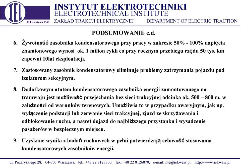 Dodatkowym atutem kondensatorowego zasobnika energii zamontowanego na tramwaju jest możliwość przejechania bez sieci trakcyjnej odcinka ok. 500 800 m, w zależności od warunków terenowych.