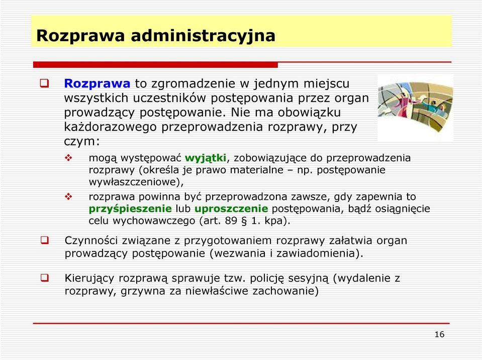 postępowanie wywłaszczeniowe), rozprawa powinna być przeprowadzona zawsze, gdy zapewnia to przyśpieszenie lub uproszczenie postępowania, bądź osiągnięcie celu wychowawczego (art.