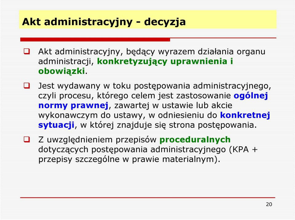 Jest wydawany w toku postępowania administracyjnego, czyli procesu, którego celem jest zastosowanie ogólnej normy prawnej, zawartej