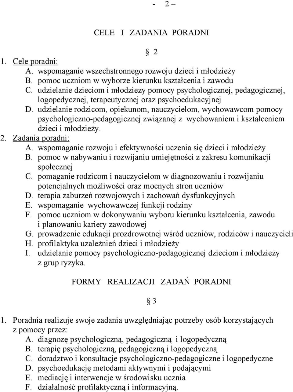 udzielanie rodzicom, opiekunom, nauczycielom, wychowawcom pomocy psychologiczno-pedagogicznej związanej z wychowaniem i kształceniem dzieci i młodzieży. 2. Zadania poradni: A.