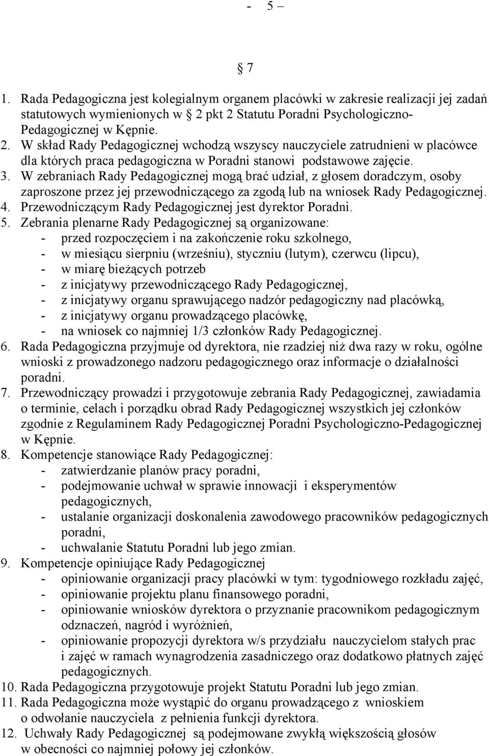 3. W zebraniach Rady Pedagogicznej mogą brać udział, z głosem doradczym, osoby zaproszone przez jej przewodniczącego za zgodą lub na wniosek Rady Pedagogicznej. 4.