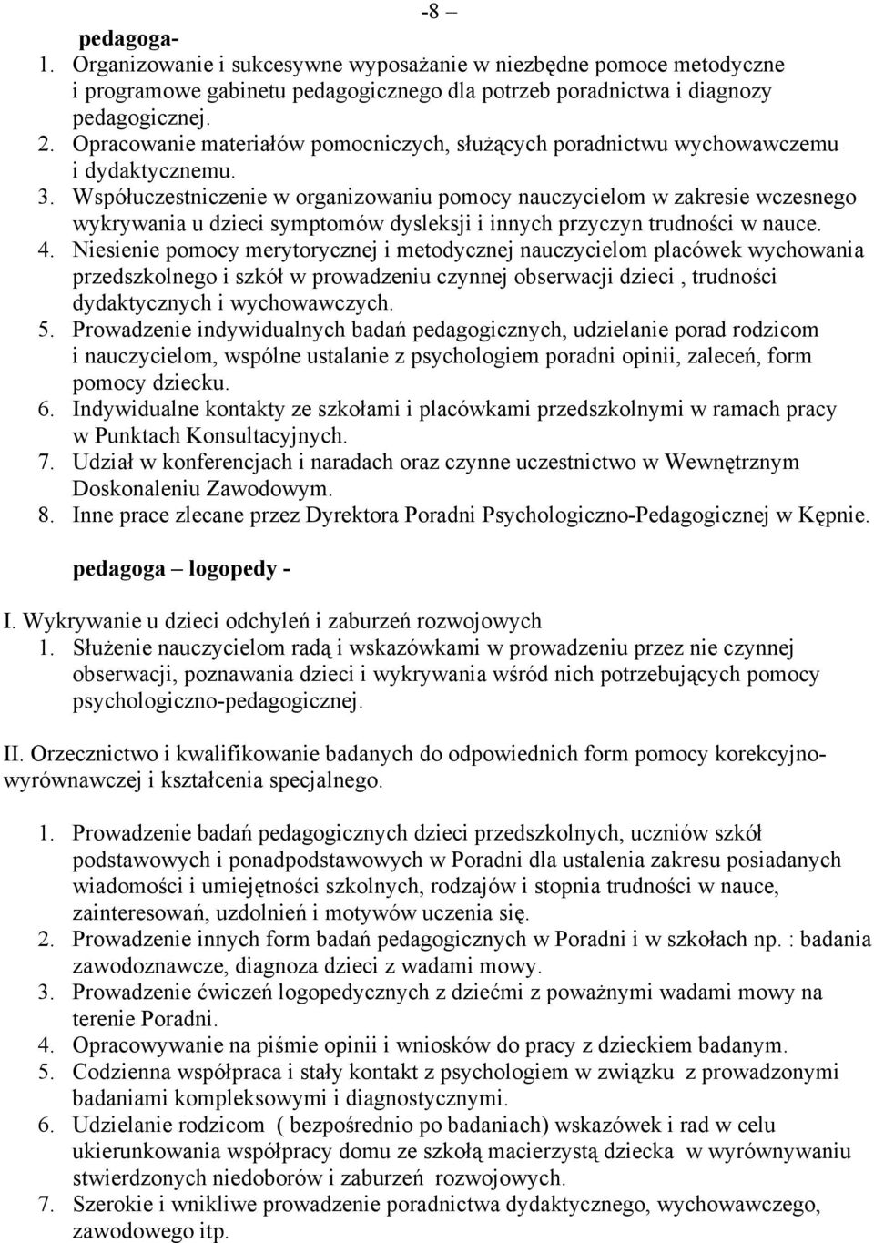 Współuczestniczenie w organizowaniu pomocy nauczycielom w zakresie wczesnego wykrywania u dzieci symptomów dysleksji i innych przyczyn trudności w nauce. 4.