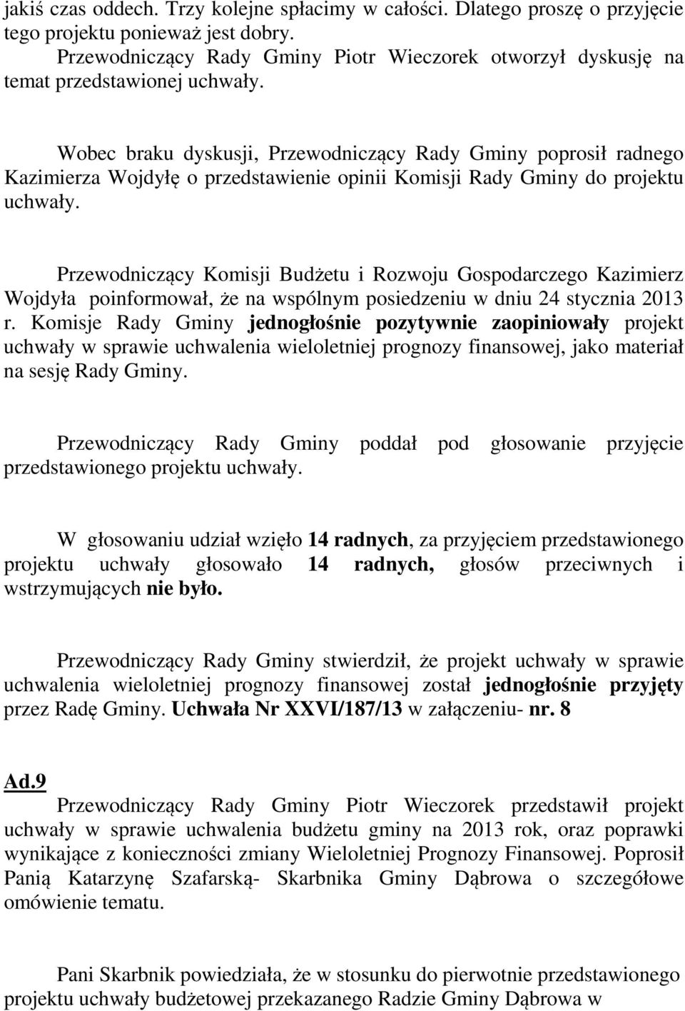 Wobec braku dyskusji, Przewodniczący Rady Gminy poprosił radnego Kazimierza Wojdyłę o przedstawienie opinii Komisji Rady Gminy do projektu uchwały.