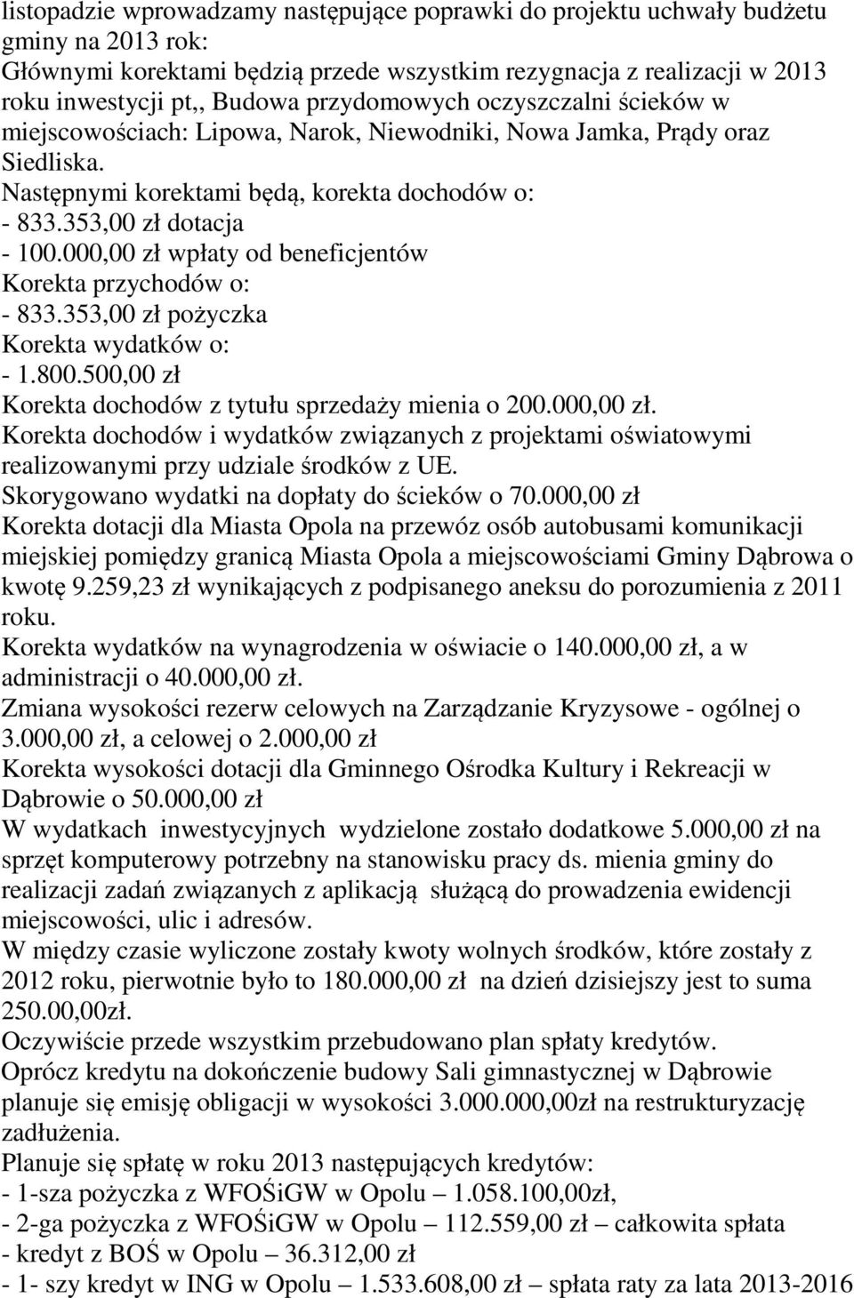 000,00 zł wpłaty od beneficjentów Korekta przychodów o: - 833.353,00 zł pożyczka Korekta wydatków o: - 1.800.500,00 zł Korekta dochodów z tytułu sprzedaży mienia o 200.000,00 zł. Korekta dochodów i wydatków związanych z projektami oświatowymi realizowanymi przy udziale środków z UE.