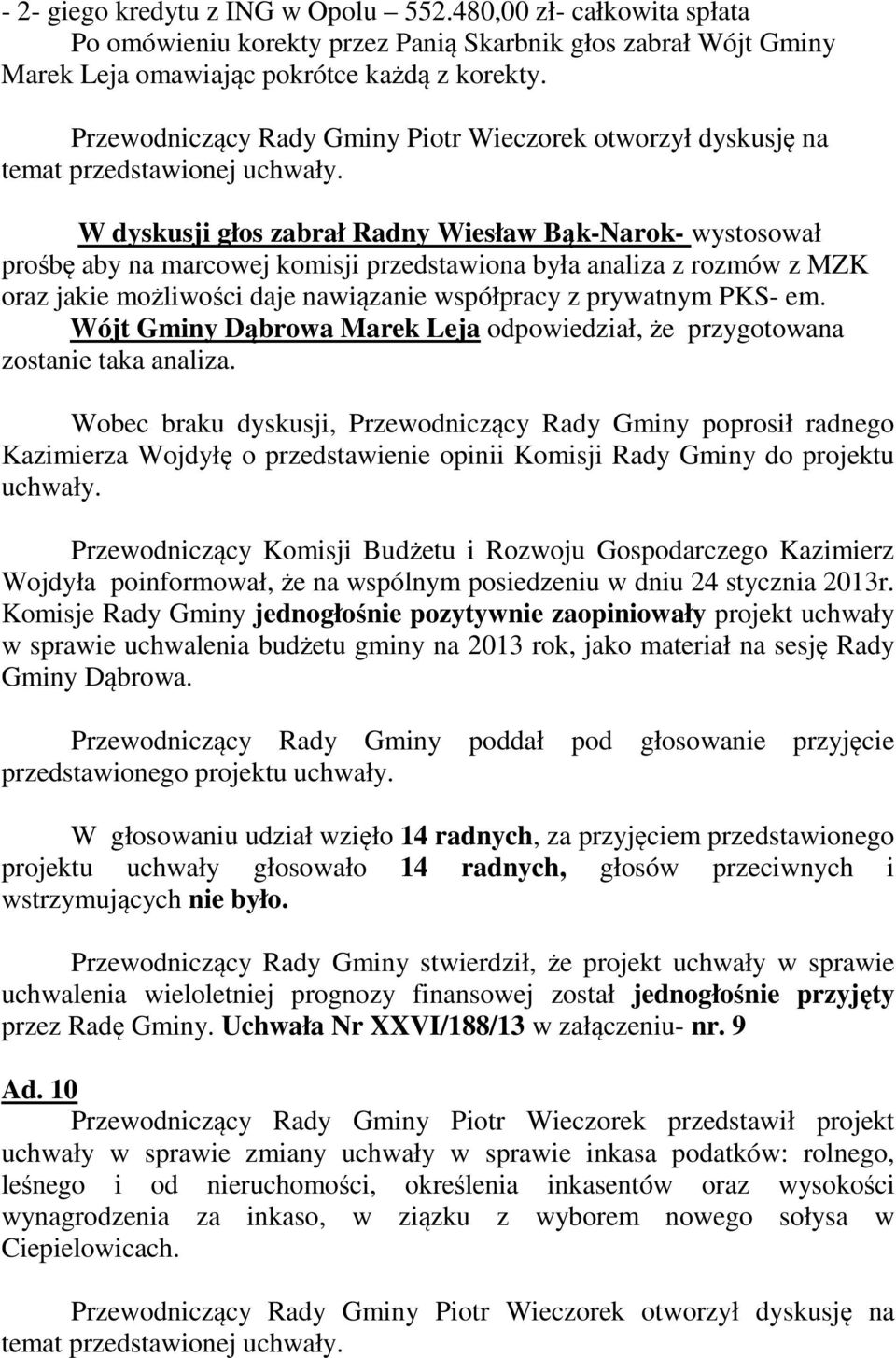 W dyskusji głos zabrał Radny Wiesław Bąk-Narok- wystosował prośbę aby na marcowej komisji przedstawiona była analiza z rozmów z MZK oraz jakie możliwości daje nawiązanie współpracy z prywatnym PKS-