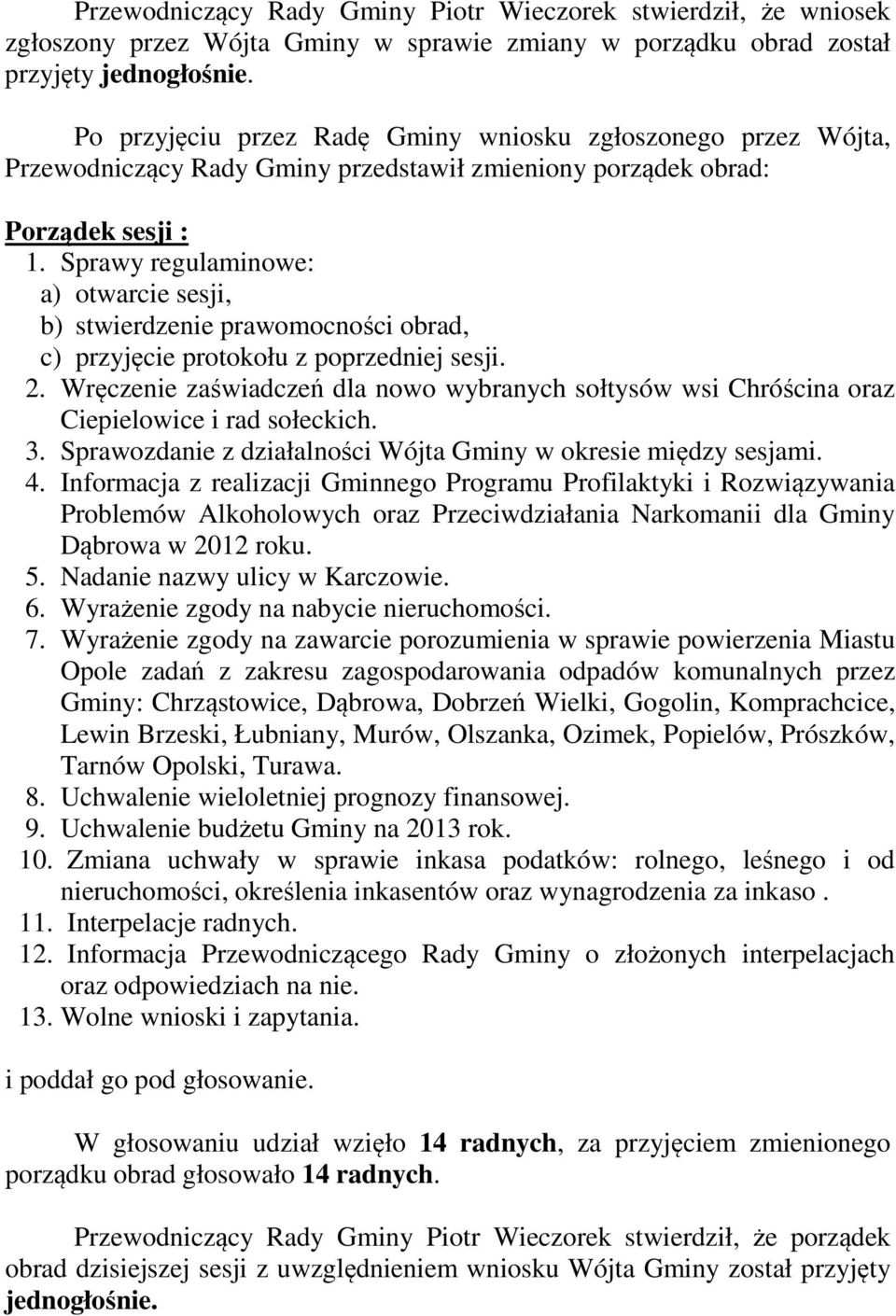 Sprawy regulaminowe: a) otwarcie sesji, b) stwierdzenie prawomocności obrad, c) przyjęcie protokołu z poprzedniej sesji. 2.