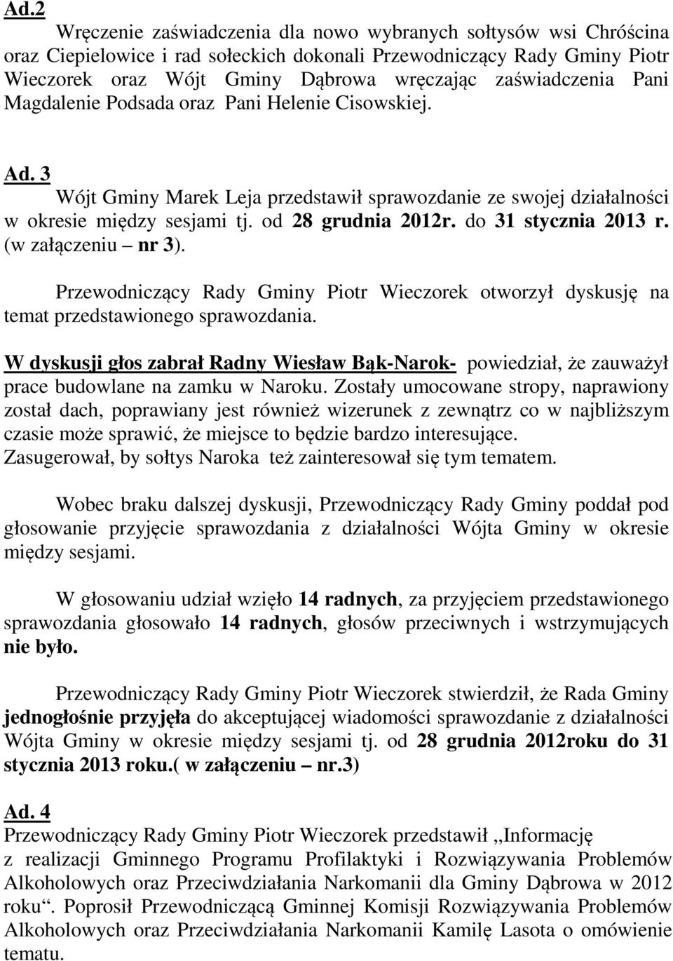 do 31 stycznia 2013 r. (w załączeniu nr 3). Przewodniczący Rady Gminy Piotr Wieczorek otworzył dyskusję na temat przedstawionego sprawozdania.