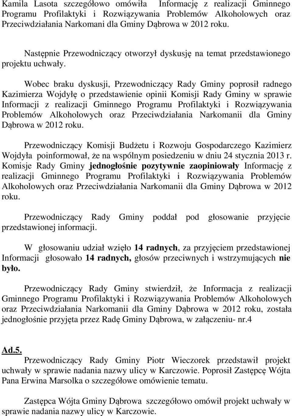 Wobec braku dyskusji, Przewodniczący Rady Gminy poprosił radnego Kazimierza Wojdyłę o przedstawienie opinii Komisji Rady Gminy w sprawie Informacji z realizacji Gminnego Programu Profilaktyki i