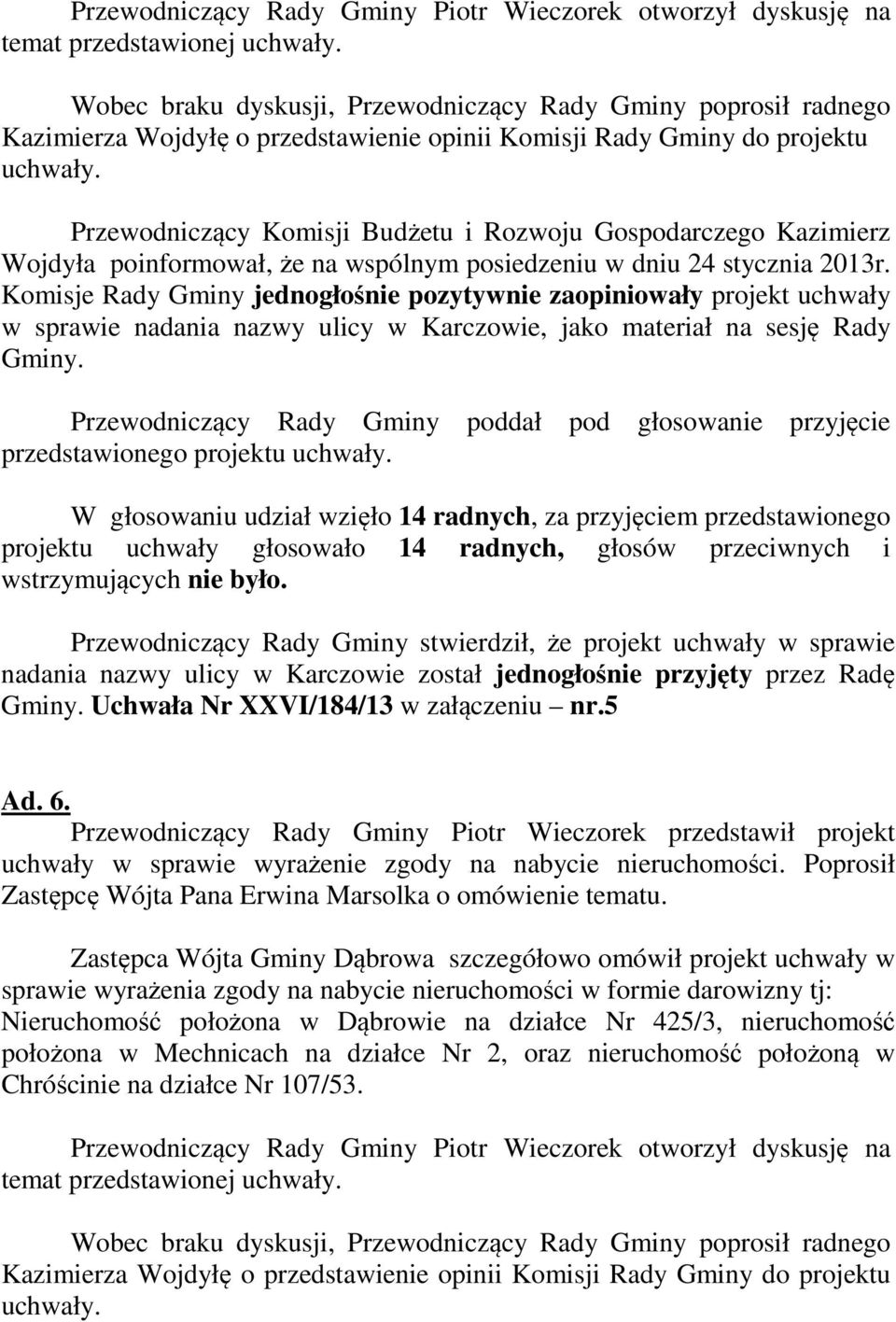 Przewodniczący Komisji Budżetu i Rozwoju Gospodarczego Kazimierz Wojdyła poinformował, że na wspólnym posiedzeniu w dniu 24 stycznia 2013r.