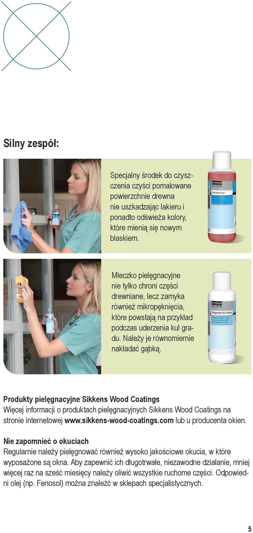 Produkty pielęgnacyjne Sikkens Wood Coatings Więcej informacji o produktach pielęgnacyjnych Sikkens Wood Coatings na stronie internetowej www.sikkens-wood-coatings.com lub u producenta okien.
