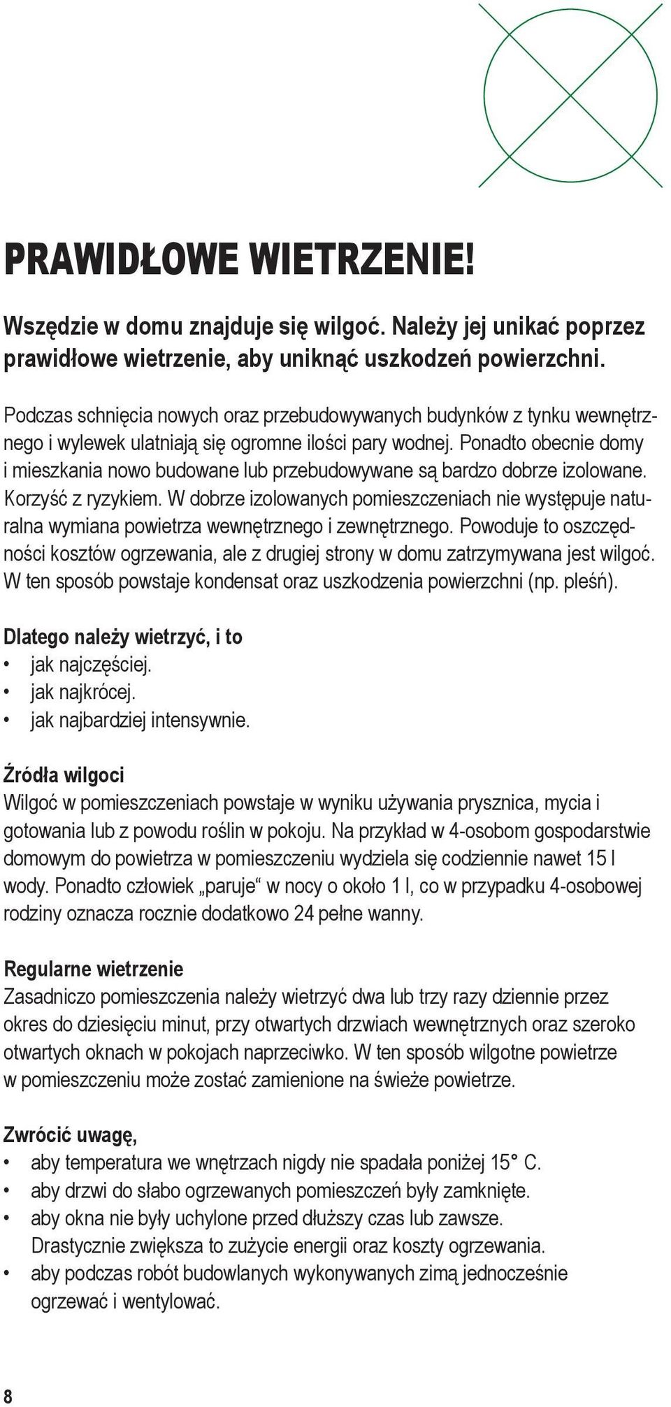 Ponadto obecnie domy i mieszkania nowo budowane lub przebudowywane są bardzo dobrze izolowane. Korzyść z ryzykiem.