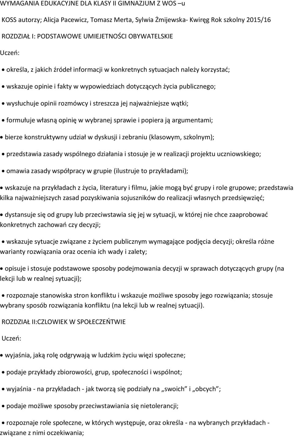 wątki; formułuje własną opinię w wybranej sprawie i popiera ją argumentami; bierze konstruktywny udział w dyskusji i zebraniu (klasowym, szkolnym); przedstawia zasady wspólnego działania i stosuje je