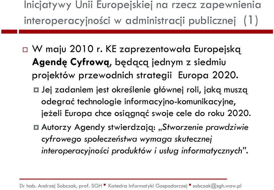 Jej zadaniem jest określenie głównej roli, jaką muszą odegraćtechnologie informacyjno-komunikacyjne, jeżeli Europa chce osiągnąć