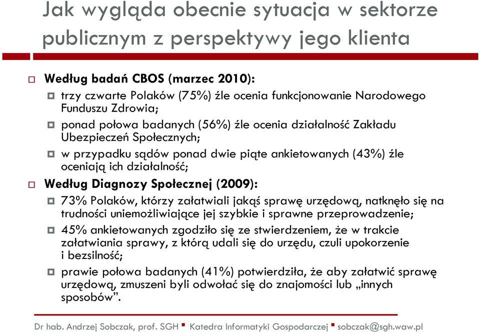 73% Polaków, którzy załatwiali jakąśsprawęurzędową, natknęło sięna trudności uniemożliwiające jej szybkie i sprawne przeprowadzenie; 45% ankietowanych zgodziło sięze stwierdzeniem, że w trakcie