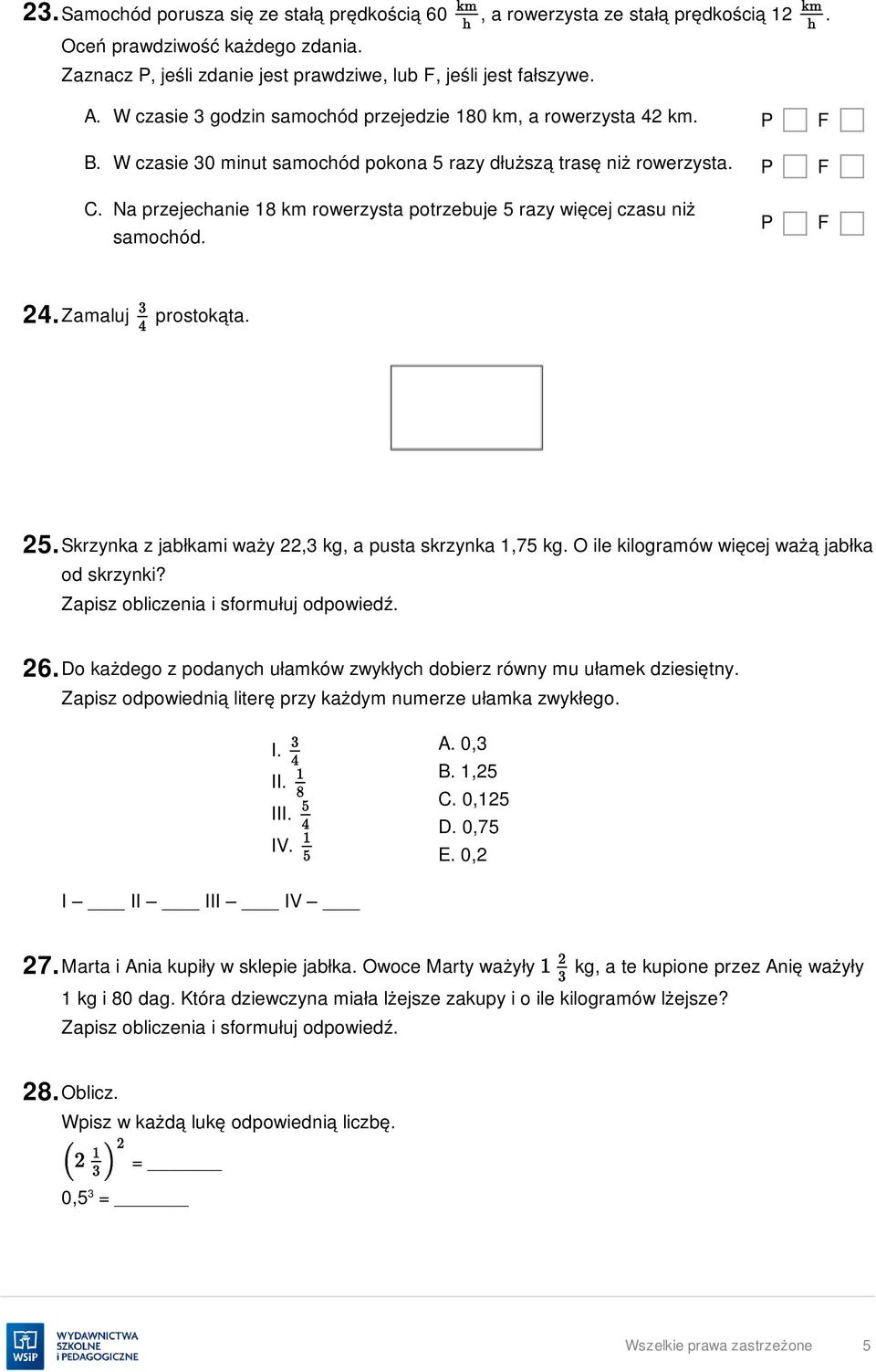 Na przejechanie 18 km rowerzysta potrzebuje 5 razy więcej czasu niż samochód. P F 24. Zamaluj prostokąta. 25. Skrzynka z jabłkami waży 22,3 kg, a pusta skrzynka 1,75 kg.