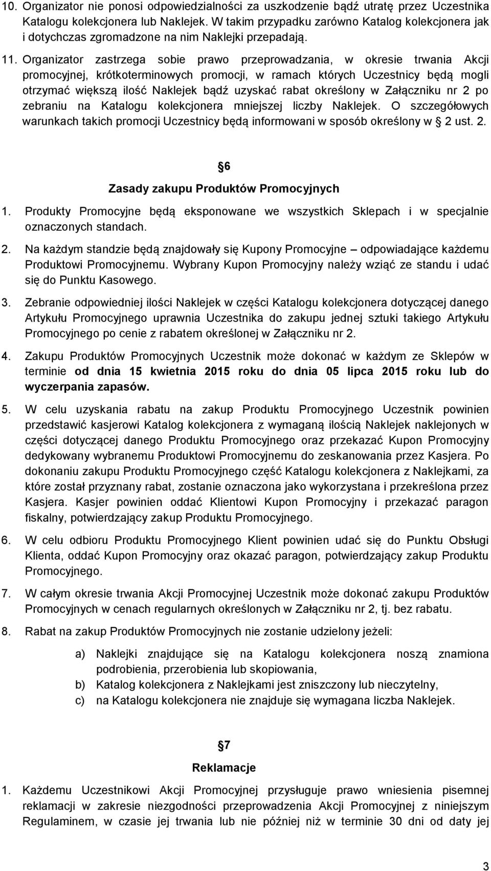 Organizator zastrzega sobie prawo przeprowadzania, w okresie trwania Akcji promocyjnej, krótkoterminowych promocji, w ramach których Uczestnicy będą mogli otrzymać większą ilość Naklejek bądź uzyskać